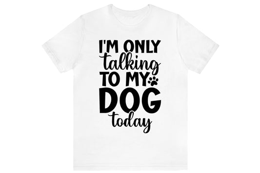 I'm Only Talking To My Dog