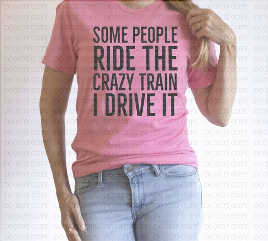 Some People Ride The Crazy Train I Drive It T-Shirt